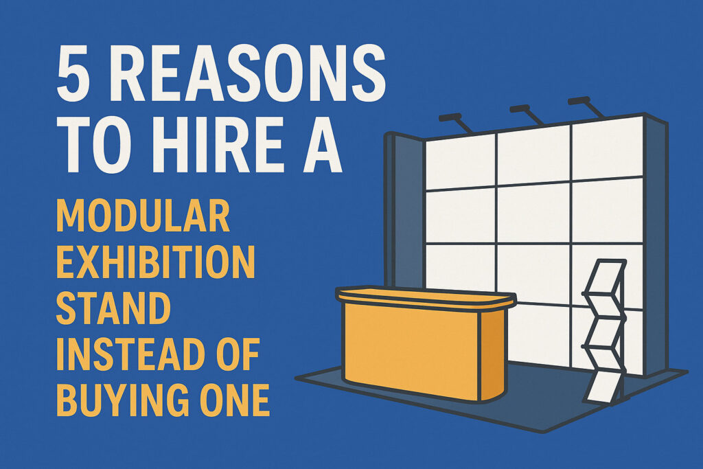 5 Reasons to Hire a Modular Exhibition Stand Instead of Buying One